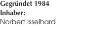 Gegründet 1984 Inhaber:  Norbert Isselhard